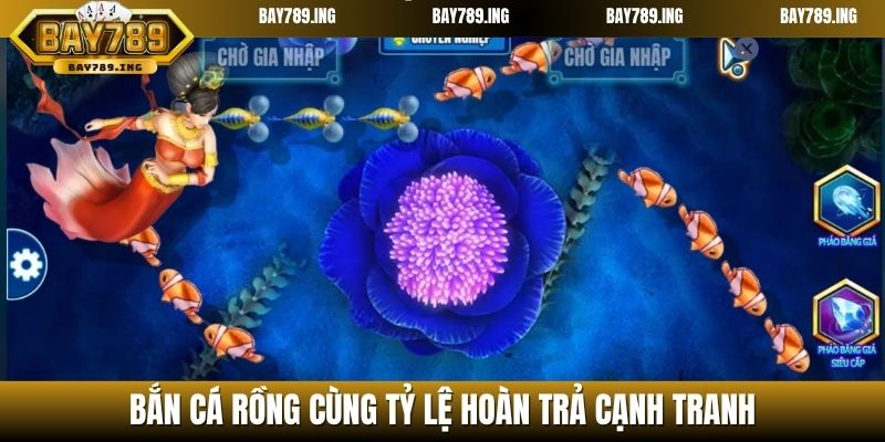 Bắn cá Rồng cùng tỷ lệ hoàn trả cạnh tranh