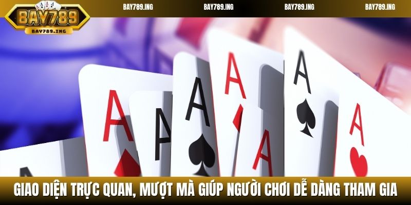 Giao diện trực quan, mượt mà giúp người chơi dễ dàng tham gia