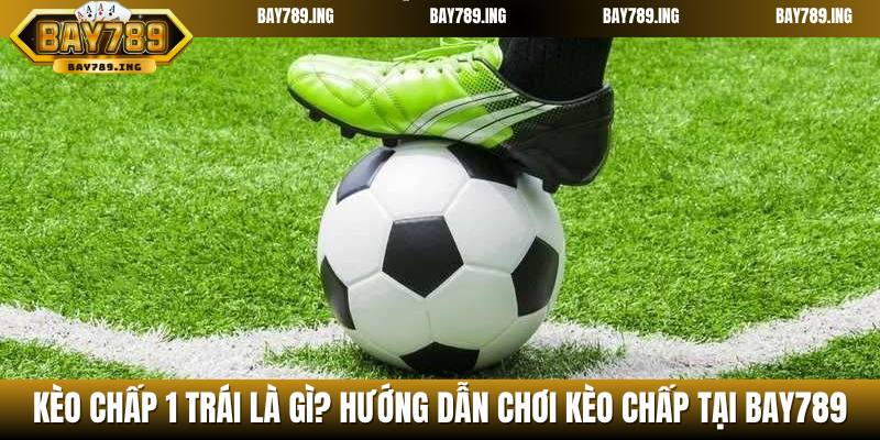 Kèo chấp 1 trái