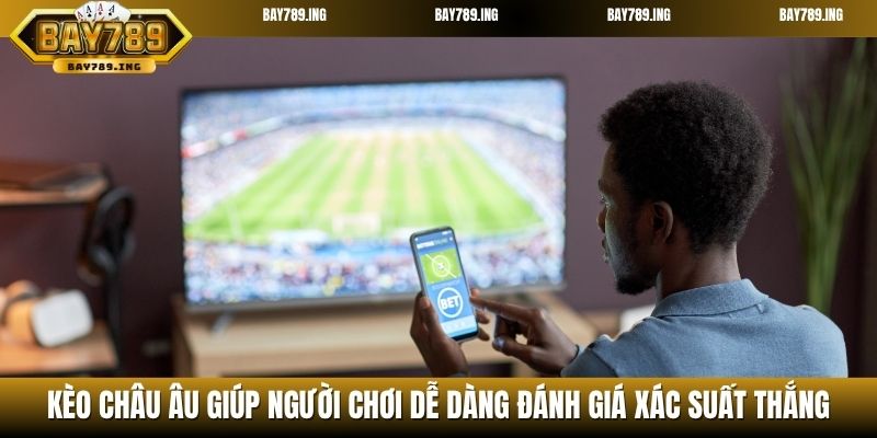 Kèo châu Âu giúp người chơi dễ dàng đánh giá xác suất thắng