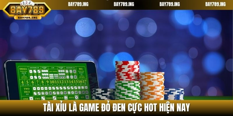Tài Xỉu là game đỏ đen cực hot hiện nay